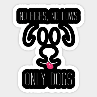 No Highs no lows only dogs Sticker